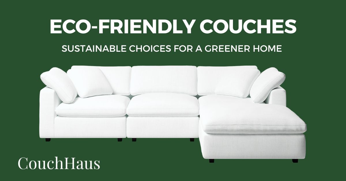 Eco-Friendly Couches: Sustainable Choices for a Greener Home with CouchHaus | Couch Haus