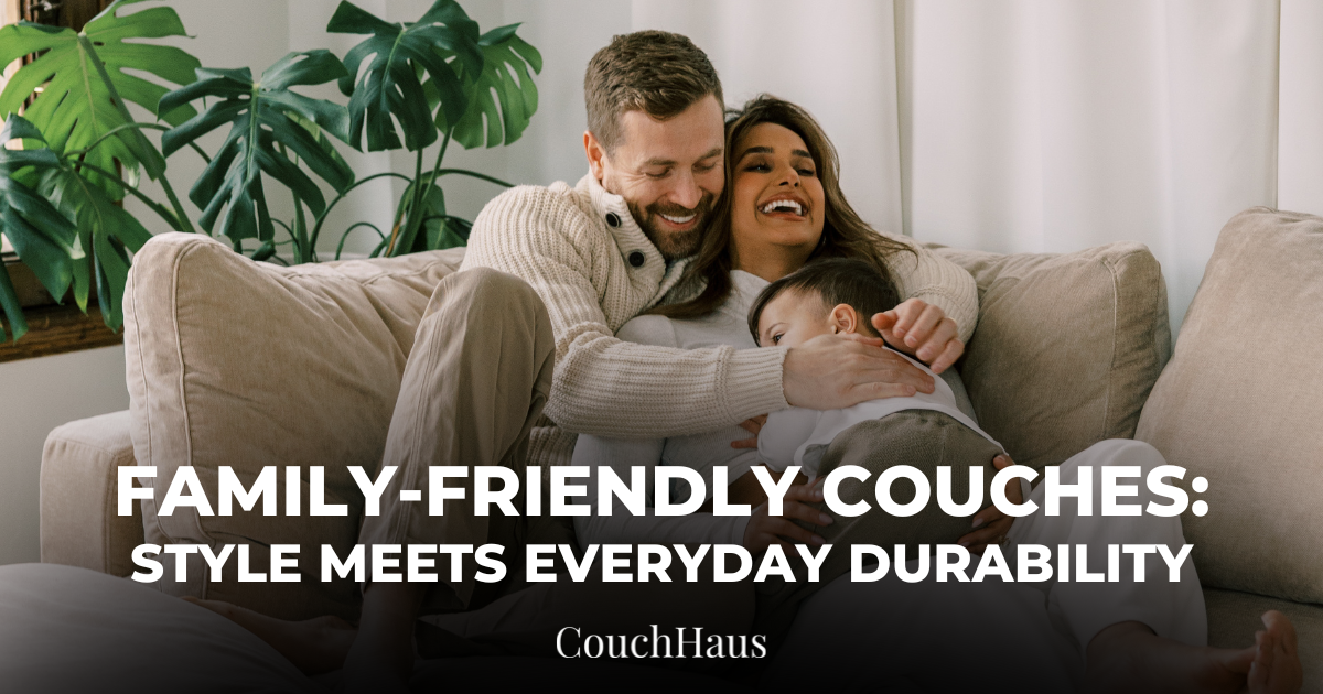 Family-Friendly Couches: Style Meets Everyday Durability | Couch Haus
